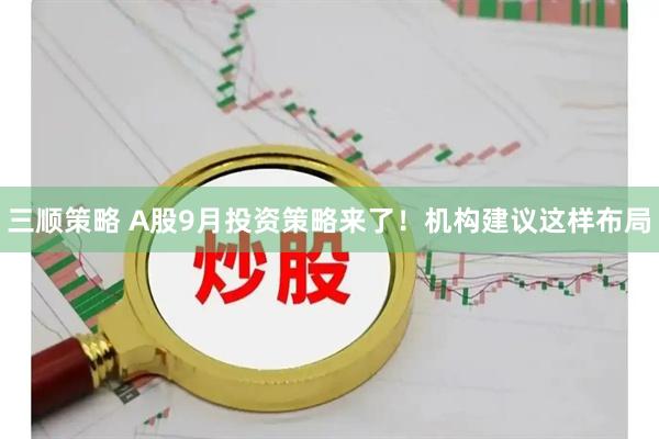 三顺策略 A股9月投资策略来了!机构建议这样布局